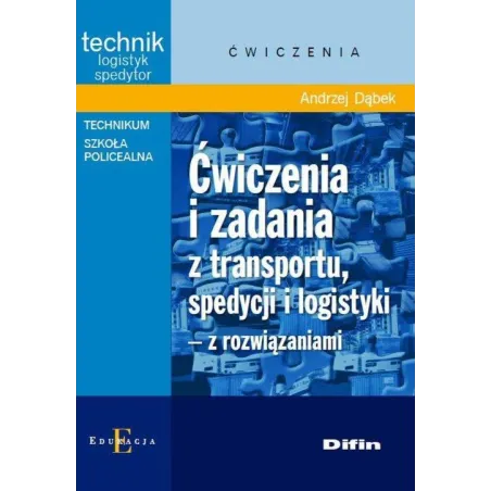 ĆWICZENIA I ZADANIA Z TRANSPORTU SPEDYCJI I LOGISTYKI Z ROZWIĄZANIAMI Dąbek Andrzej DĄbek Andrzej