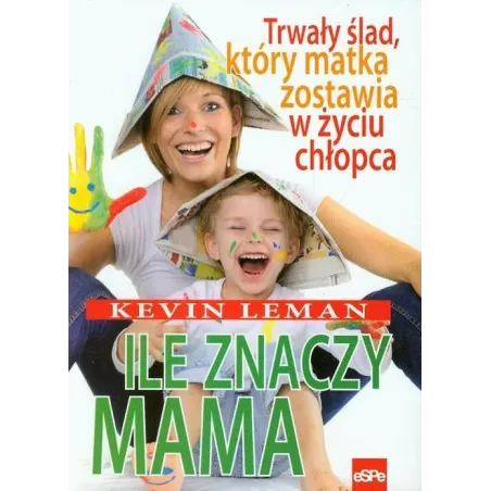 Ile Znaczy Mama. Trwały Ślad, Który Zostawia W Życiu Chłopca Kevin Leman