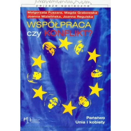 WSPÓŁPRACA CZY KONFLIKT? PAŃSTWO, UNIA I KOBIETY Małgorzata Fuszara, Joanna Mizielińska, Magda Grabowska - Wydawnictwo A...