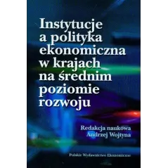 INSTYTUCJE A POLITYKA EKONOMICZNA W KRAJACH NA ŚREDNIM POZIOMIE ROZWOJU Andrzej Wojtyna - PWE