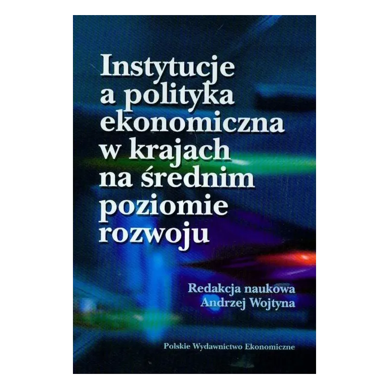 INSTYTUCJE A POLITYKA EKONOMICZNA W KRAJACH NA ŚREDNIM POZIOMIE ROZWOJU Andrzej Wojtyna - PWE