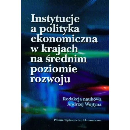 INSTYTUCJE A POLITYKA EKONOMICZNA W KRAJACH NA ŚREDNIM POZIOMIE ROZWOJU Andrzej Wojtyna - PWE