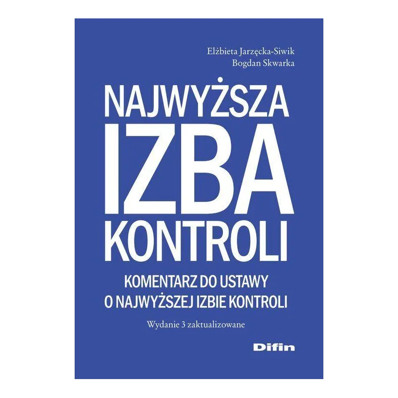 NAJWYŻSZA IZBA KONTROLI Elżbieta Jarzęcka-Siwik, Bogdan Skwarka - Difin NAJWYŻSZA IZBA KONTROLI Elżbieta Jarzęcka-Siwik, Bogdan Skwarka - Difin