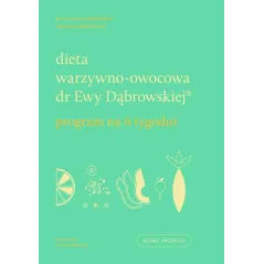 DIETA WARZYWNO-OWOCOWA DR EWY DĄBROWSKIEJ PROGRAM NA 6 TYGODNI Beata Anna Dąbrowska, Paulina Borkowska - WAM