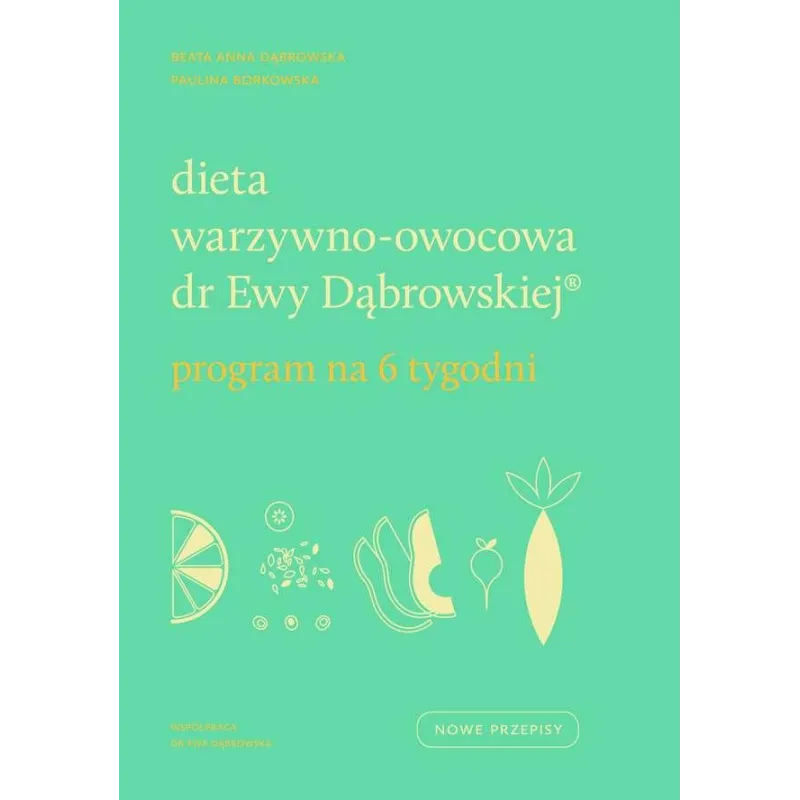 DIETA WARZYWNO-OWOCOWA DR EWY DĄBROWSKIEJ PROGRAM NA 6 TYGODNI Beata Anna Dąbrowska, Paulina Borkowska - WAM