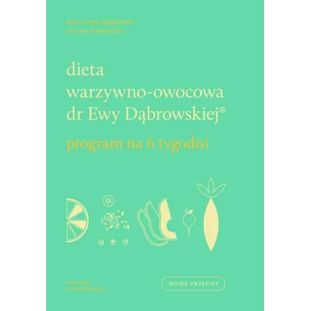 DIETA WARZYWNO-OWOCOWA DR EWY DĄBROWSKIEJ PROGRAM NA 6 TYGODNI Beata Anna Dąbrowska, Paulina Borkowska - WAM