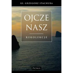 OJCZE NASZ REKOLEKCJE Grzegorz Stachura - Petrus