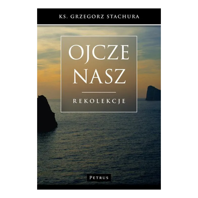 OJCZE NASZ REKOLEKCJE Grzegorz Stachura - Petrus