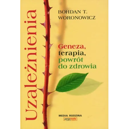Uzależnienia. Geneza, Terapia, Powrót Do Zdrowia Uzależnienia. Geneza, Terapia, Powrót Do Zdrowia