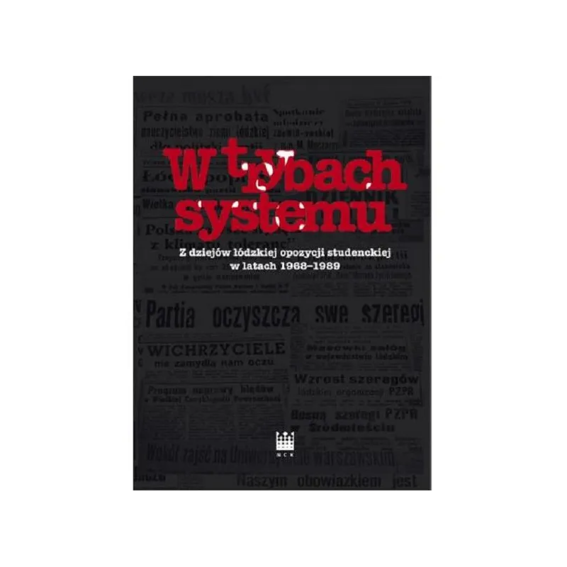 W TRYBACH SYSTEMU Z DZIEJÓW ŁÓDZKIEJ OPOZYCJI STUDENCKIEJ W LATACH 1968-1989 - Narodowe Centrum Kultury