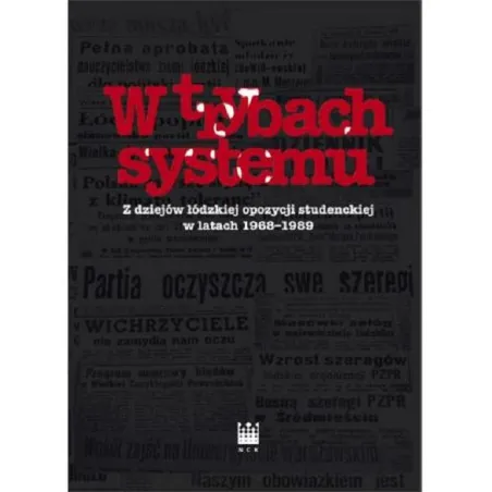 W Trybach Systemu Z Dziejów Łódzkiej Opozycji Studenckiej W Latach 1968-1989