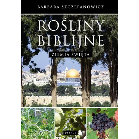 ROŚLINY BIBLIJNE ZIEMIA ŚWIĘTA Barbara Szczepanowicz - Petrus