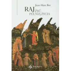 RAJ. ŻYĆ PEŁNIĄ ŻYCIA Jean-Marc Bot - Wydawnictwo Św. Wojciecha