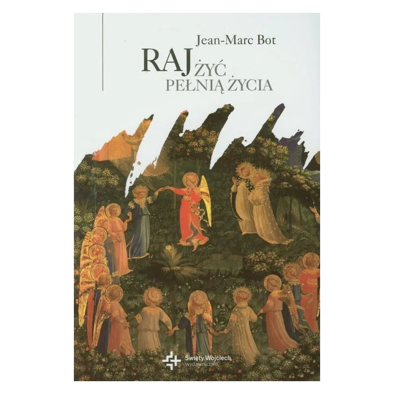 RAJ. ŻYĆ PEŁNIĄ ŻYCIA Jean-Marc Bot - Wydawnictwo Św. Wojciecha