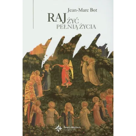 RAJ. ŻYĆ PEŁNIĄ ŻYCIA Jean-Marc Bot - Wydawnictwo Św. Wojciecha