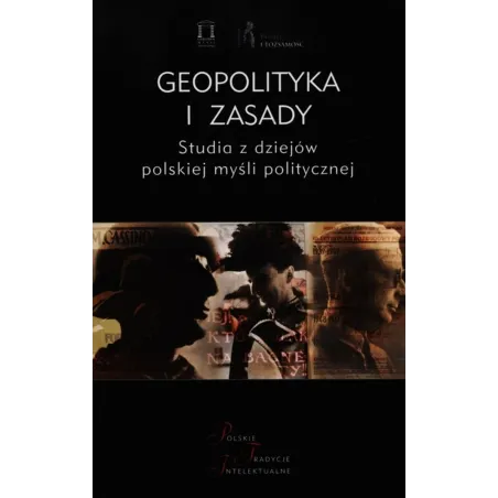 Geopolityka I Zasady. Studia Z Dziejów Polskiej Myśli Politycznej
