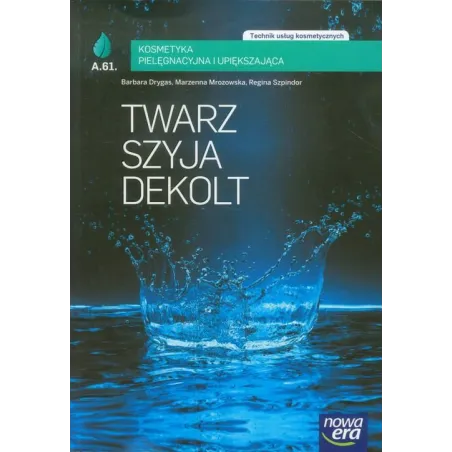Twarz, Szyja, Dekolt. Kosmetyka Pielęgnacyjna I Upiększająca Podręcznik Technik Usług Kosmetycznych