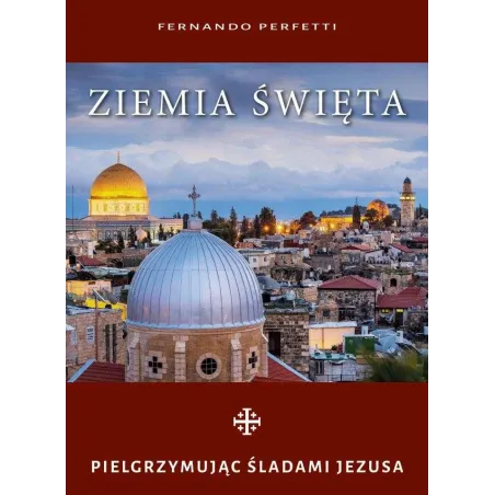 Ziemia Święta. Pielgrzymując Śladami Jezusa