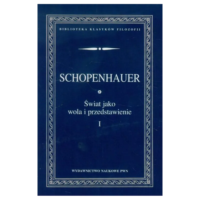 ŚWIAT JAKO WOLA I PRZEDSTAWIENIE 1 Arthur Schopenhauer ŚWIAT JAKO WOLA I PRZEDSTAWIENIE 1 Arthur Schopenhauer