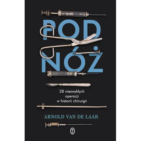 Pod Nóż. 28 Niezwykłych Operacji W Historii Chirurgii