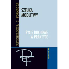 SZTUKA MODLITWY. ŻYCIE DUCHOWE W PRAKTYCE
