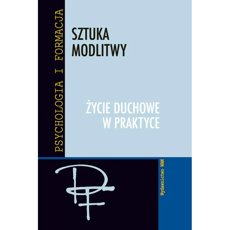 SZTUKA MODLITWY. ŻYCIE DUCHOWE W PRAKTYCE