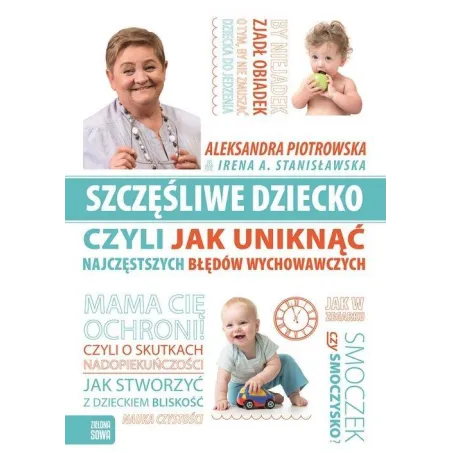 SZCZĘŚLIWE DZIECKO CZYLI JAK UNIKNĄĆ NAJCZĘSTSZYCH BŁĘDÓW WYCHOWAWCZYCH Irena A. Stanisławska, Aleksandra Piotrowska...