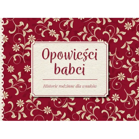 Opowieści Babci. Historie Rodzinne Dla Wnuków