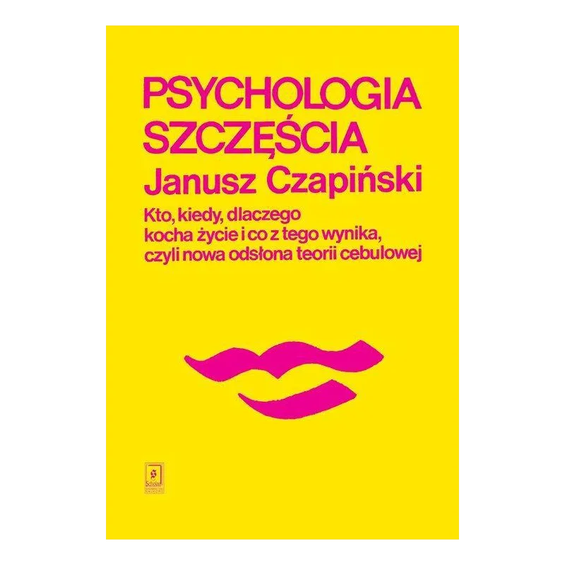 PSYCHOLOGIA SZCZĘŚCIA. KTO, KIEDY, DLACZEGO KOCHA ŻYCIE I CO Z TEGO WYNIKA, CZYLI NOWA ODSŁONA TEORII CEBULOWEJ - Scholar