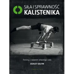 SIŁA I SPRAWNOŚĆ KALISTENIKA. TRENING Z CIĘŻAREM WŁASNEGO CIAŁA - Galaktyka