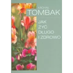 JAK ŻYĆ DŁUGO I ZDROWO Michał Tombak