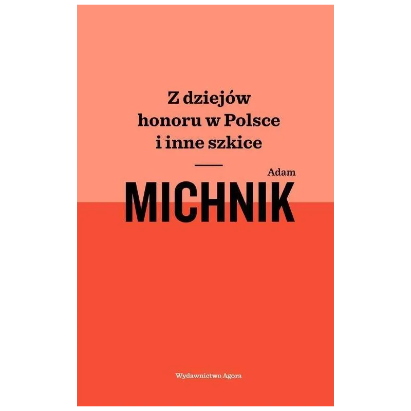 Z DZIEJÓW HONORU W POLSCE I INNE SZKICE Adam Michnik - Agora