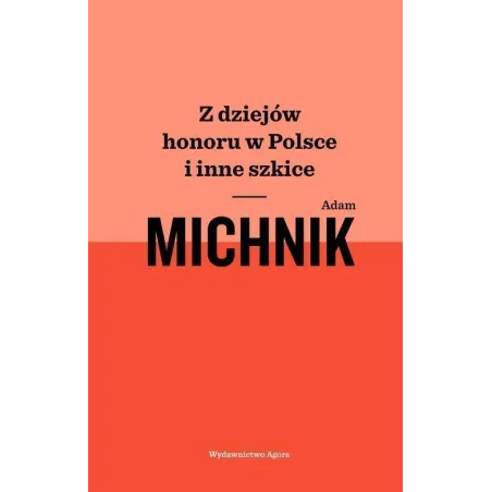 Z DZIEJÓW HONORU W POLSCE I INNE SZKICE Adam Michnik - Agora