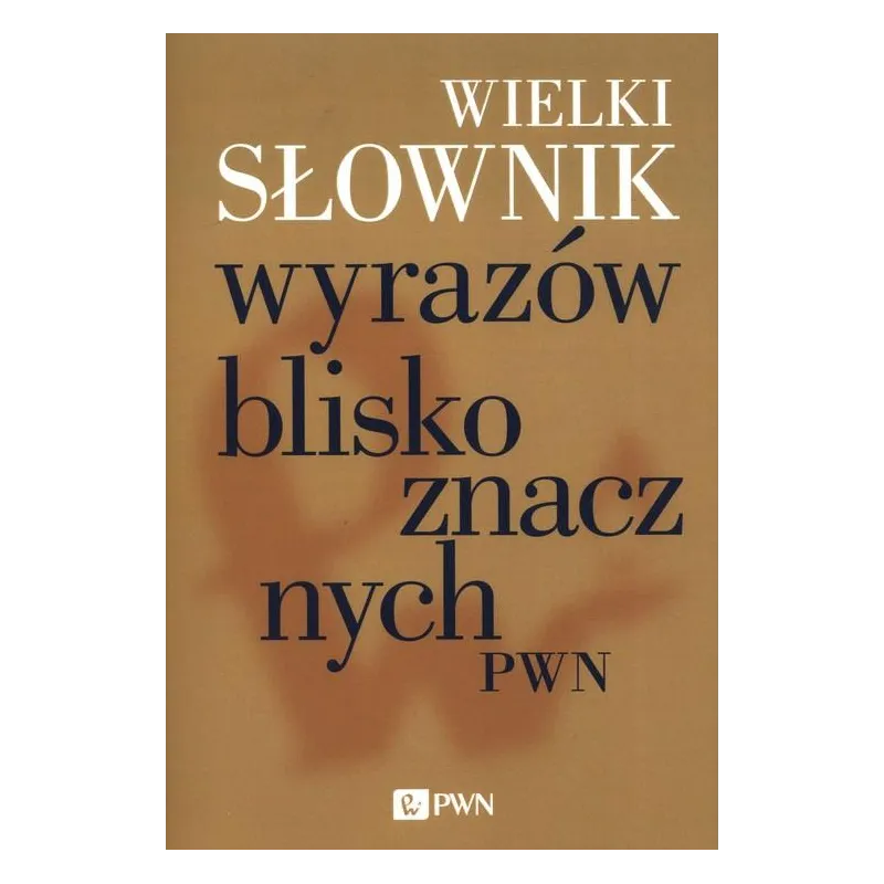 WIELKI SŁOWNIK WYRAZÓW BLISKOZNACZNYCH PWN WIELKI SŁOWNIK WYRAZÓW BLISKOZNACZNYCH PWN