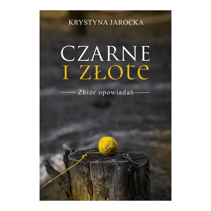 CZARNE I ZŁOTE ZBIÓR OPOWIADAŃ Krystyna Jarocka - Poligraf
