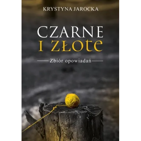 CZARNE I ZŁOTE ZBIÓR OPOWIADAŃ Krystyna Jarocka - Poligraf