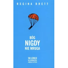 BÓG NIGDY NIE MRUGA. 50 LEKCJI NA TRUDNIEJSZE CHWILE W ŻYCIU Regina Brett