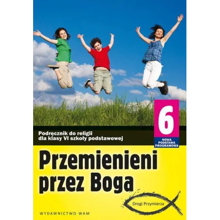 RELIGIA PRZEMIENIENI PRZEZ BOGA PODRĘCZNIK DLA KLASY 6 Marek Zbigniew - WAM