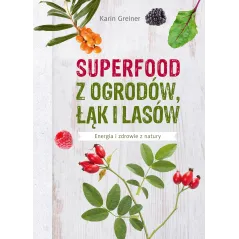 SUPERFOOD Z OGRODÓW ŁĄK I LASÓW Karin Greiner - Muza