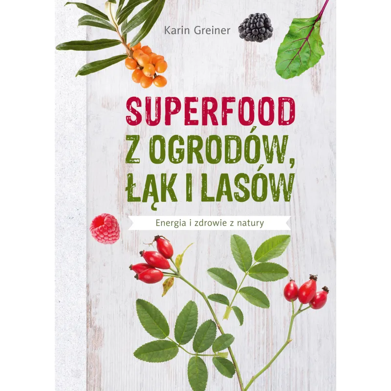 SUPERFOOD Z OGRODÓW ŁĄK I LASÓW Karin Greiner - Muza
