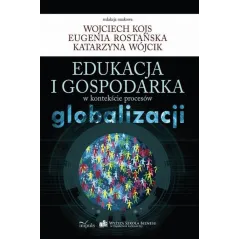 EDUKACJA I GOSPODARKA W KONTEKŚCIE PROCESÓW GLOBALIZACJI Katarzyna Wójcik, Wojciech Kojs - Impuls