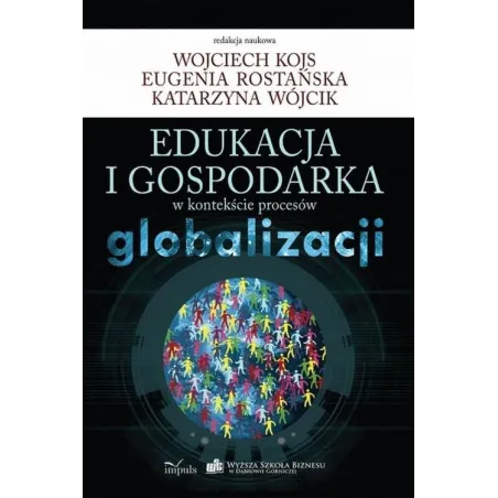 EDUKACJA I GOSPODARKA W KONTEKŚCIE PROCESÓW GLOBALIZACJI Katarzyna Wójcik, Wojciech Kojs - Impuls