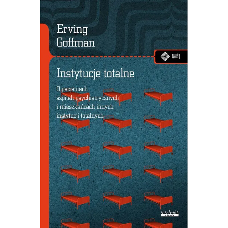 INSTYTUCJE TOTALNE. ESEJE O SYTUACJI SPOŁECZNEJ PACJENTÓW SZPITALI PSYCHIATRYCZNYCH I MIESZKAŃCÓW INNYCH INSTYTUCJI ... Erving G