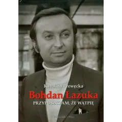 PRZYPUSZCZAM, ŻE WĄTPIĘ Bohdan Łazuka, Karolina Prewęcka - Prószyński