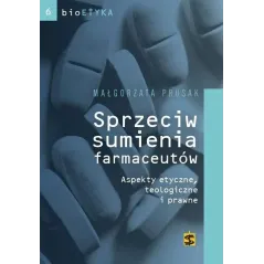 Sprzeciw sumienia farmaceutów Aspekty etyczne teologiczne i prawne Prusak Małgorzata