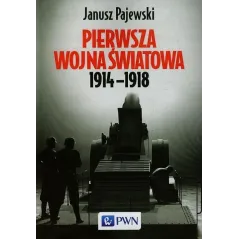 PIERWSZA WOJNA ŚWIATOWA 1914-1918 Janusz Pajewski - PWN