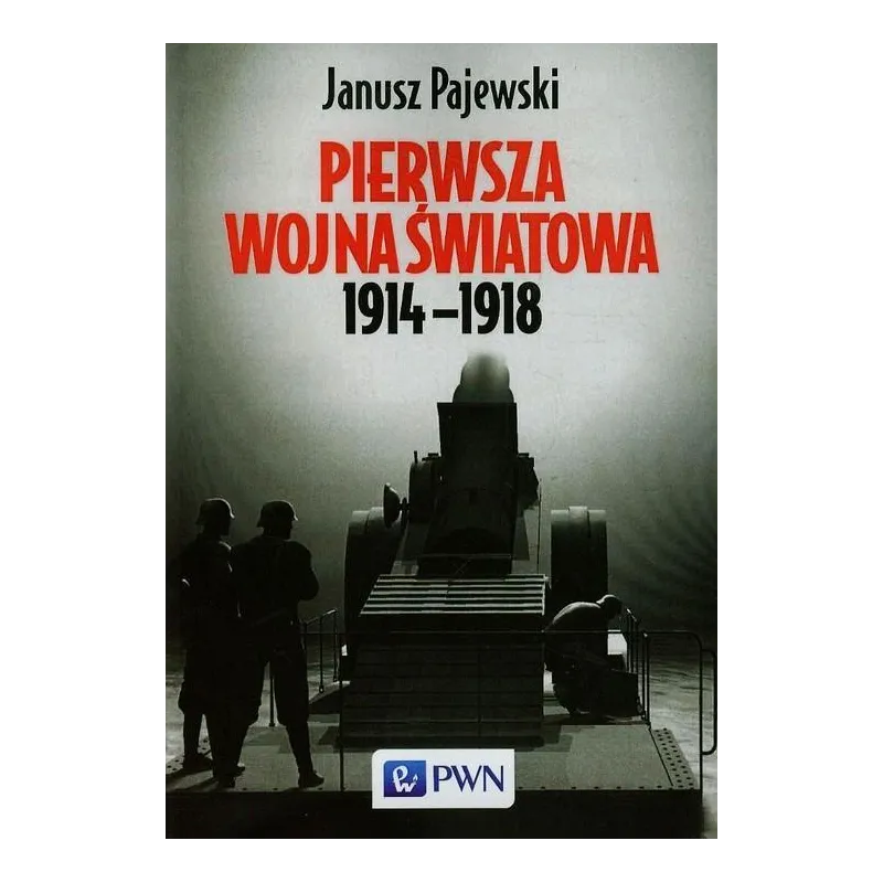 PIERWSZA WOJNA ŚWIATOWA 1914-1918 Janusz Pajewski - PWN