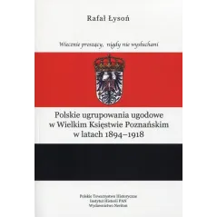 POLSKIE UGRUPOWANIA UGODOWE W WIELKIM KSIĘSTWIE POZNAŃSKIM W LATACH 1894-1918 Rafał Łysoń - Neriton