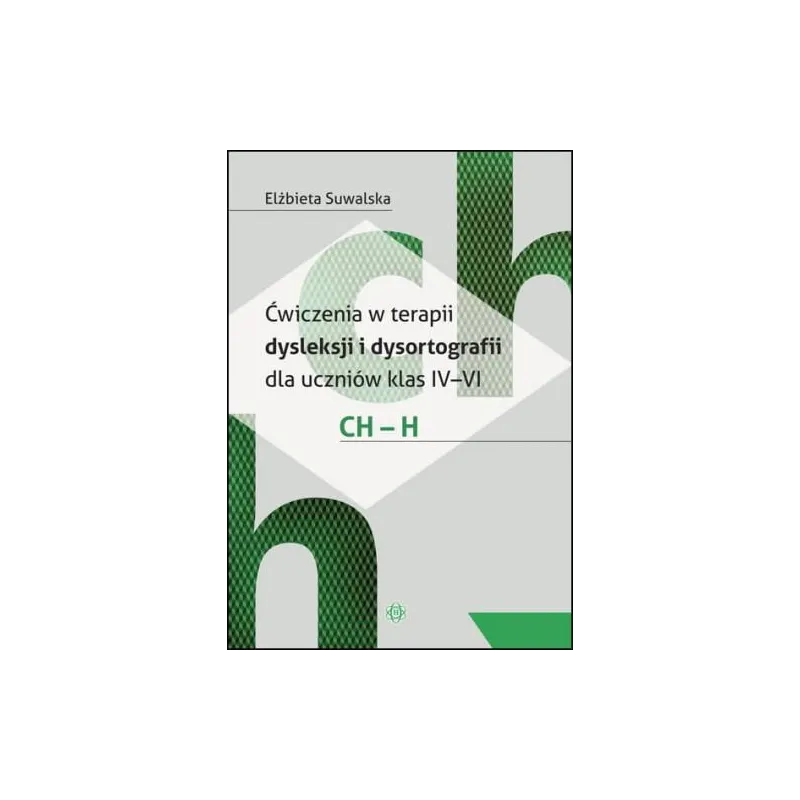 ĆWICZENIA W TERAPII DYSLEKSJI I DYSORTOGRAFII DLA UCZNIÓW KLAS IV-VI CH-H Elżbieta Suwalska - Harmonia