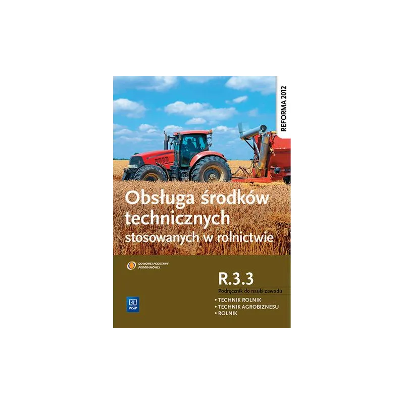 OBSŁUGA ŚRODKÓW TECHNICZNYCH STOSOWANYCH W ROLNICTWIE. KWALIFIKACJA R. 3. 3. PODRĘCZNIK DO ZAWODU ROLNIK TECHNIK ROL... Kinga Si